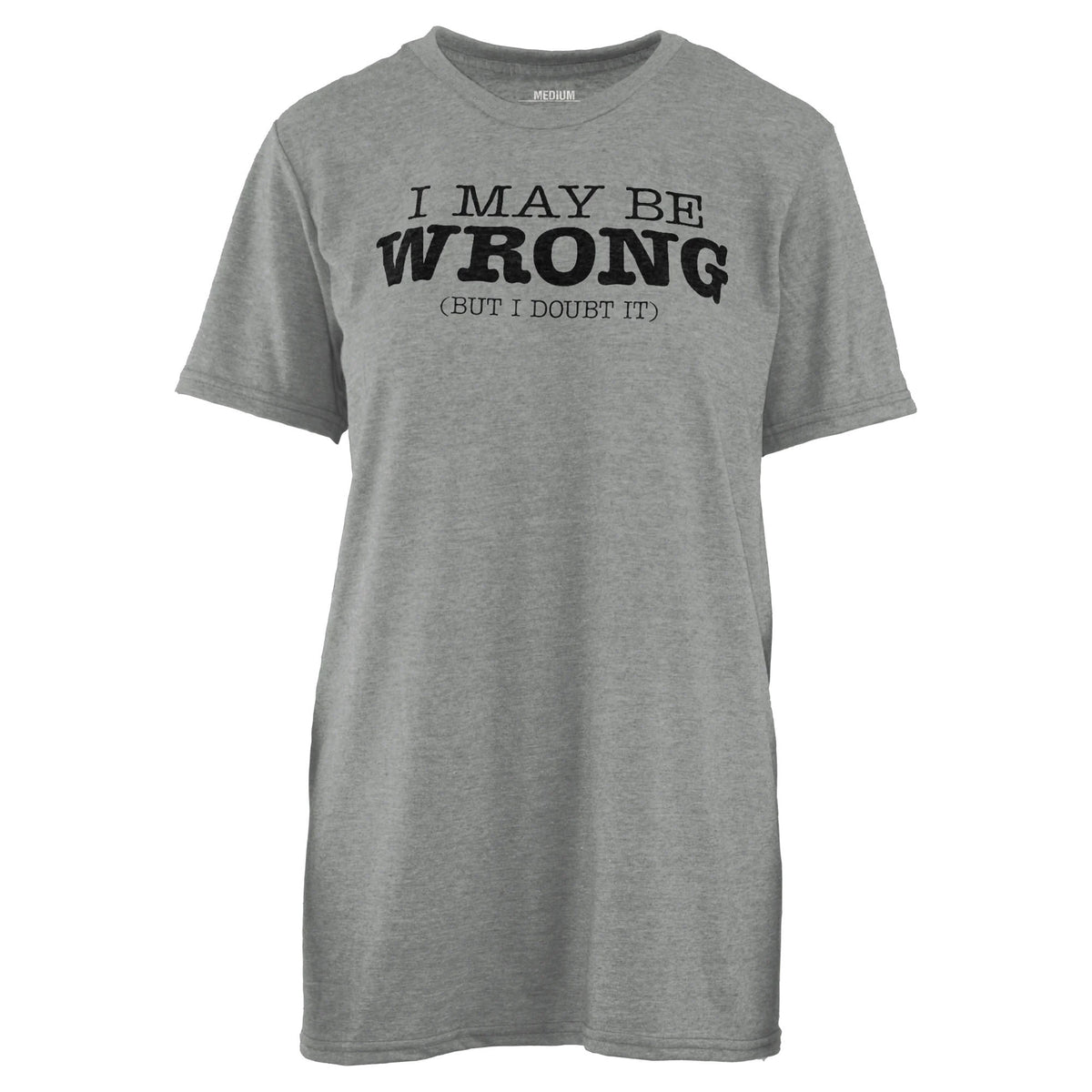 I May Be Wrong Tee But I Doubt It Tee